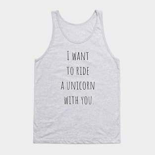 I want to ride a unicorn with you. Tank Top